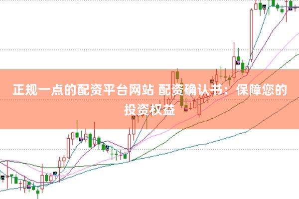 正规一点的配资平台网站 配资确认书：保障您的投资权益