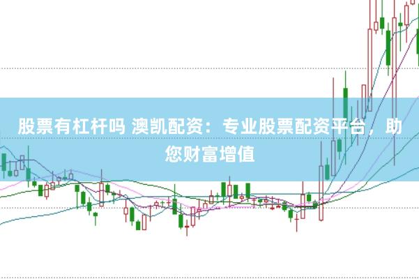 股票有杠杆吗 澳凯配资：专业股票配资平台，助您财富增值