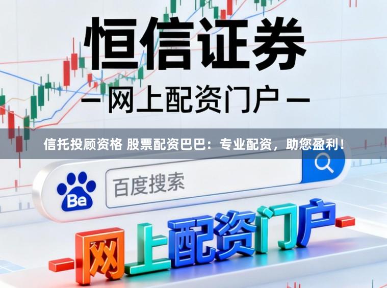 信托投顾资格 股票配资巴巴：专业配资，助您盈利！