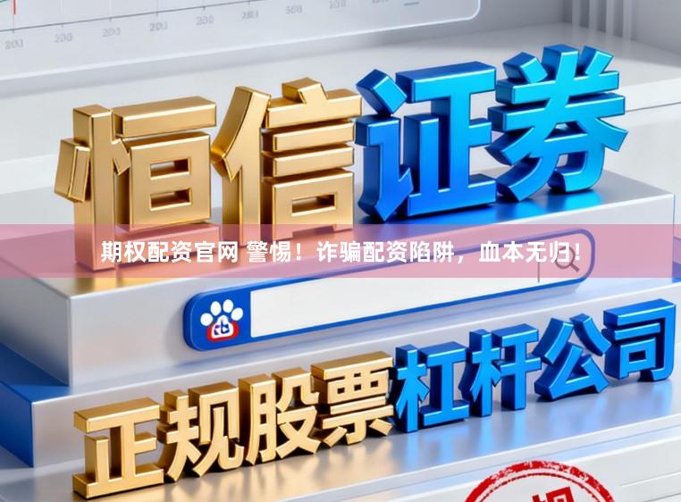 期权配资官网 警惕！诈骗配资陷阱，血本无归！