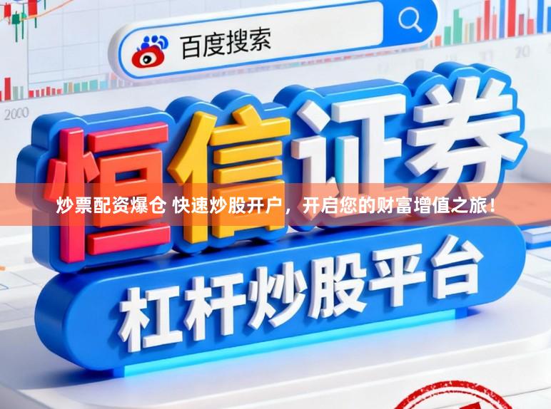 炒票配资爆仓 快速炒股开户，开启您的财富增值之旅！