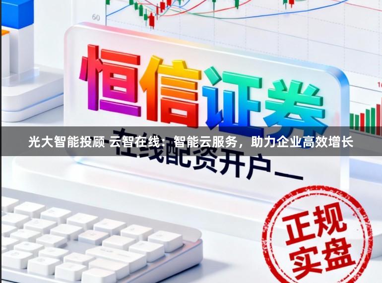 光大智能投顾 云智在线：智能云服务，助力企业高效增长