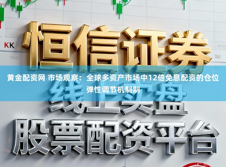黄金配资网 市场观察：全球多资产市场中12倍免息配资的仓位弹性调节机制制