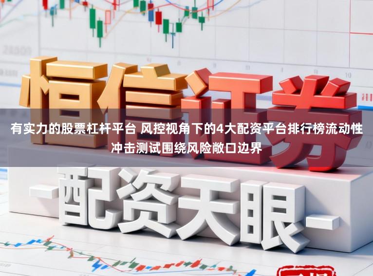 有实力的股票杠杆平台 风控视角下的4大配资平台排行榜流动性冲击测试围绕风险敞口边界