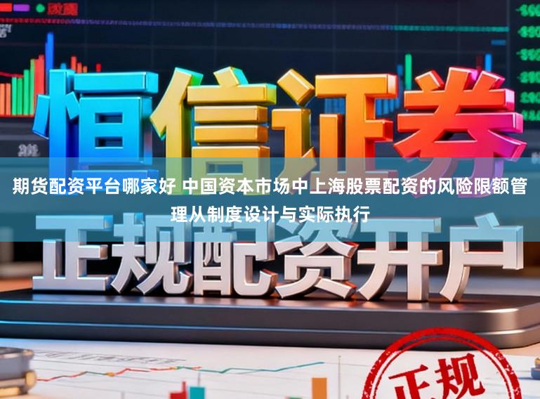 期货配资平台哪家好 中国资本市场中上海股票配资的风险限额管理从制度设计与实际执行