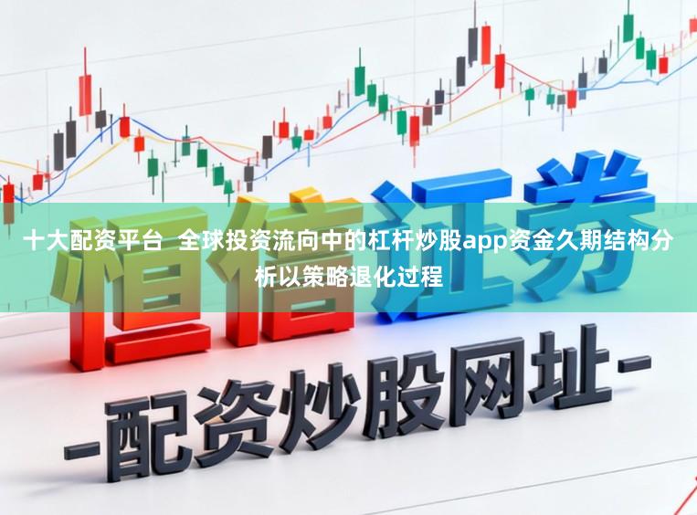 十大配资平台  全球投资流向中的杠杆炒股app资金久期结构分析以策略退化过程