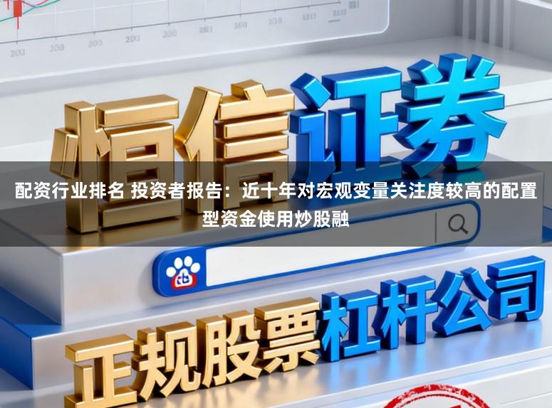 配资行业排名 投资者报告：近十年对宏观变量关注度较高的配置型资金使用炒股融