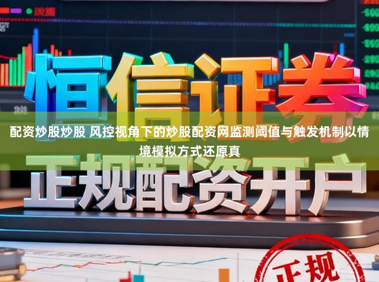 配资炒股炒股 风控视角下的炒股配资网监测阈值与触发机制以情境模拟方式还原真