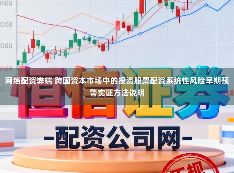网络配资弊端 跨国资本市场中的投资股票配资系统性风险早期预警实证方法说明