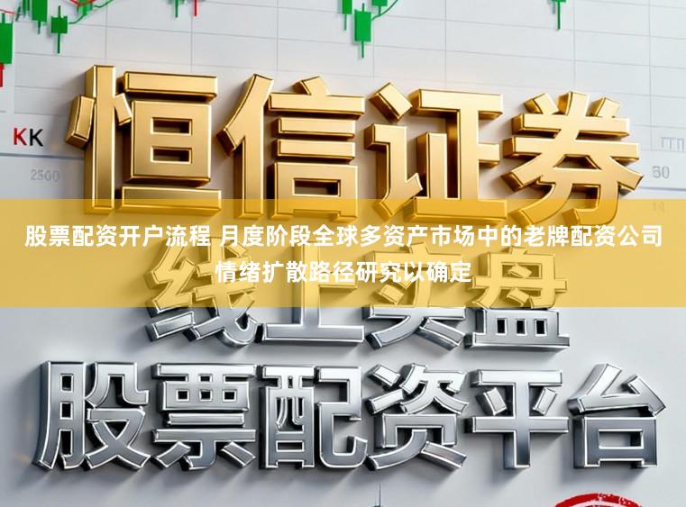 股票配资开户流程 月度阶段全球多资产市场中的老牌配资公司情绪扩散路径研究以确定