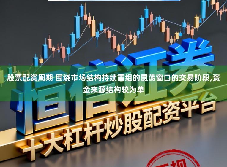 股票配资周期 围绕市场结构持续重组的震荡窗口的交易阶段,资金来源结构较为单