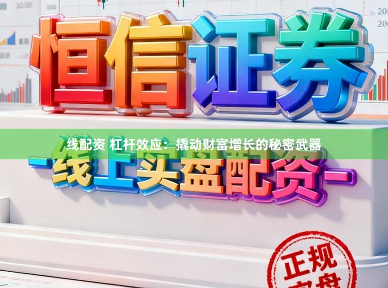 线配资 杠杆效应：撬动财富增长的秘密武器