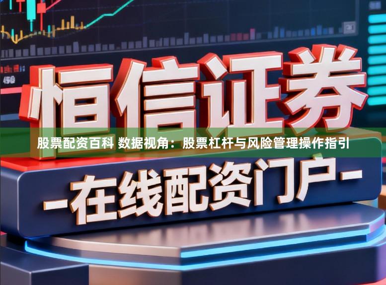 股票配资百科 数据视角：股票杠杆与风险管理操作指引
