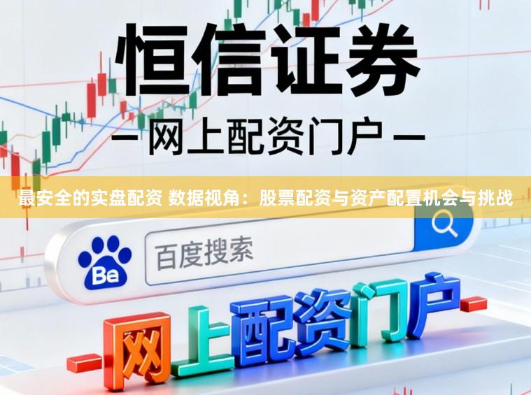 最安全的实盘配资 数据视角：股票配资与资产配置机会与挑战