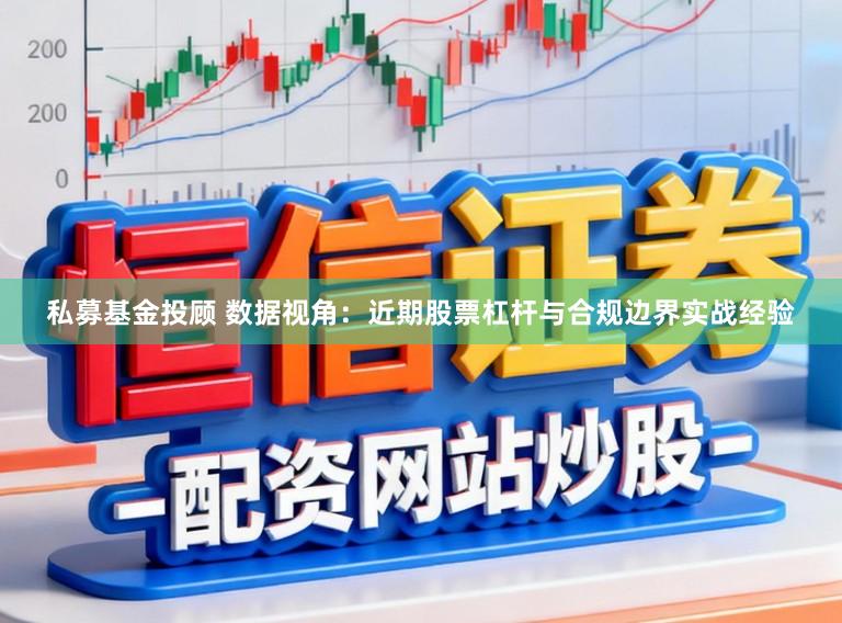 私募基金投顾 数据视角：近期股票杠杆与合规边界实战经验