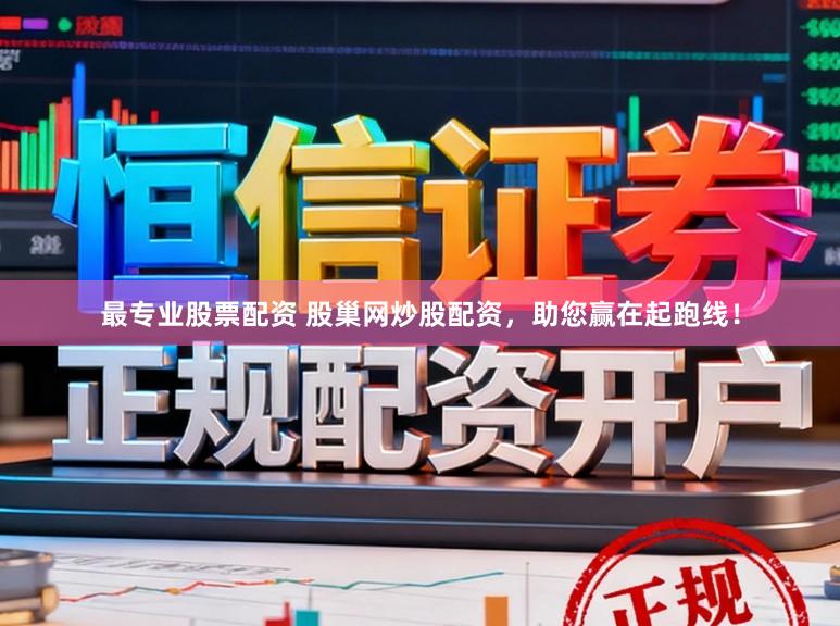 最专业股票配资 股巢网炒股配资，助您赢在起跑线！