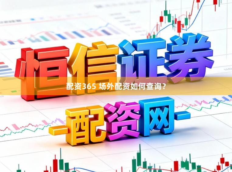 配资365 场外配资如何查询？