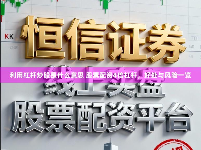 利用杠杆炒股是什么意思 股票配资4倍杠杆，好处与风险一览